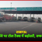 नई खबर: लखनऊ में नेशनल हाईवे पर टोल टैक्स में बढ़ोतरी, सफर हुआ महंगा