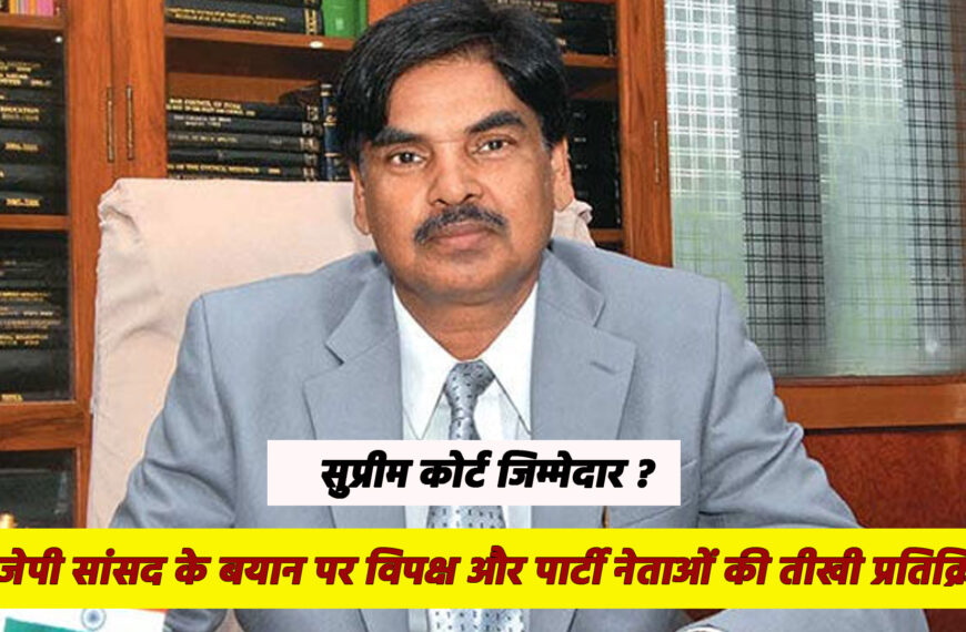 “सुप्रीम कोर्ट जिम्मेदार? बीजेपी सांसद के बयान पर विपक्ष और पार्टी नेताओं की तीखी प्रतिक्रिया”