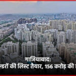 गाजियाबाद में टॉप 20 बिल्डरों की लिस्ट तैयार, 156 करोड़ की होगी वसूली