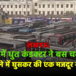 लखनऊ: नशे में धुत कंडक्टर ने बस चलाई, कारखाने में घुसकर की एक मजदूर की मौत, मालिक घायल