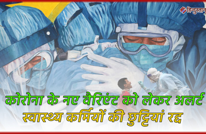 कोरोना के नए वैरिएंट को लेकर अलर्ट: स्वास्थ्य कर्मियों की छुट्टियां रद्द, अस्पतालों को किया गया एक्टिव