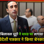 अमेरिका में बिलावल भुट्टो ने भारत पर लगाया झूठा आरोप,विदेशी पत्रकार ने किया बेनकाब