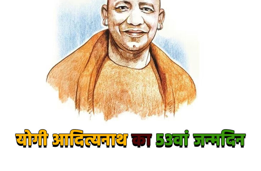 योगी आदित्यनाथ का 53वां जन्मदिन:…