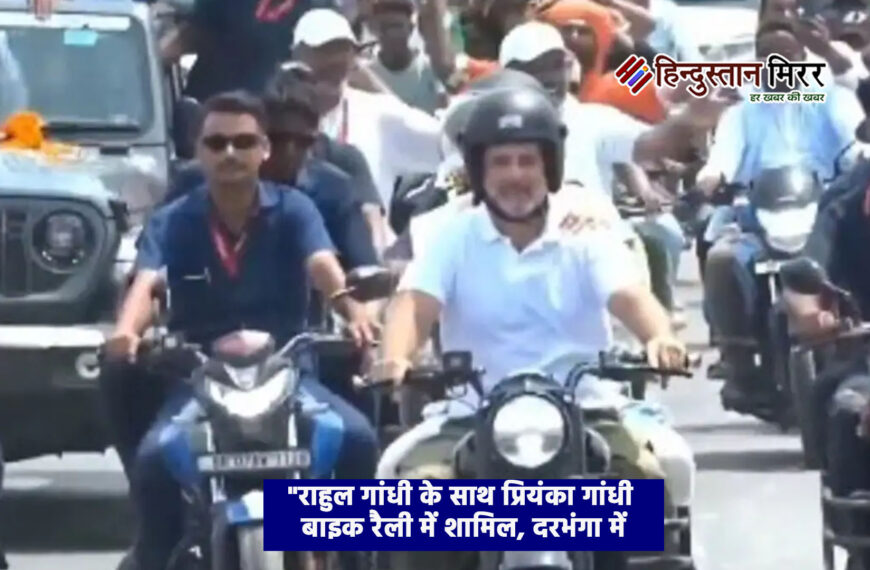 “राहुल गांधी के साथ प्रियंका गांधी बाइक रैली में शामिल, दरभंगा में ‘वोटर अधिकार यात्रा’ जारी”