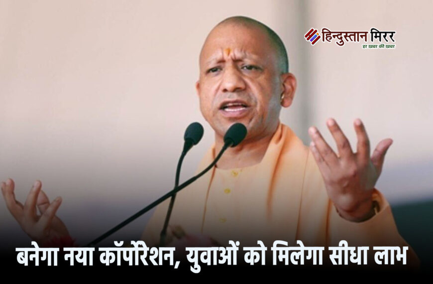 योगी सरकार का बड़ा ऐलान : बनेगा नया कॉर्पोरेशन, युवाओं को मिलेगा सीधा लाभ