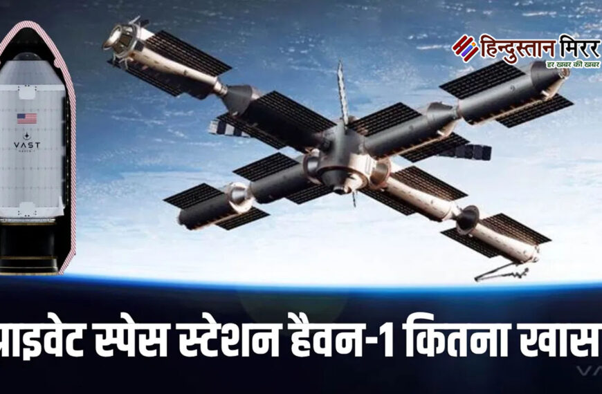 दुनिया का पहला प्राइवेट स्पेस स्टेशन: 2026 में लॉन्च होगा ‘हेवन-1’