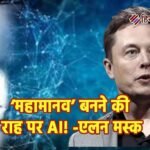 ‘महामानव’ बनने की राह पर AI! एलन मस्क ने 2027 को लेकर किया बड़ा दावा