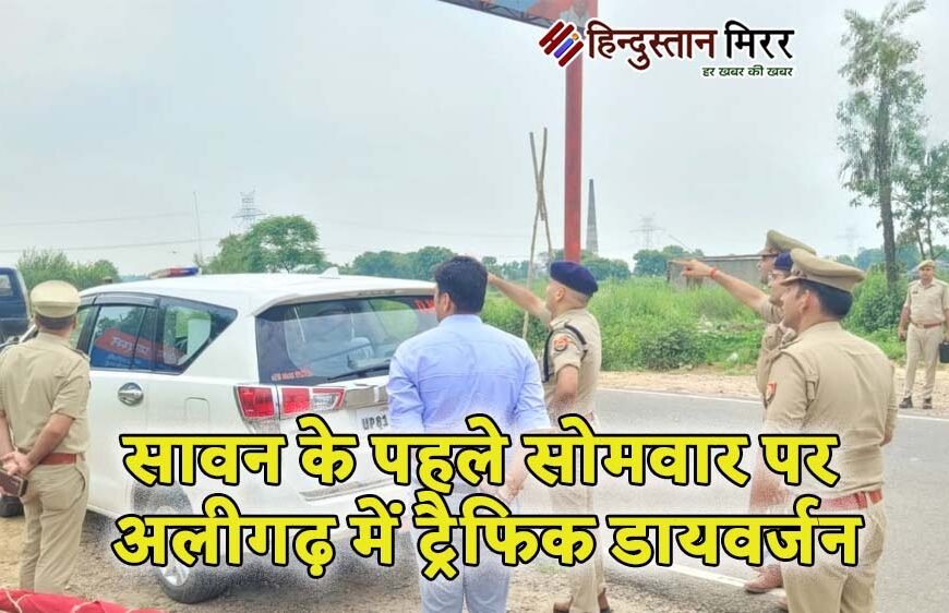 सावन के पहले सोमवार पर अलीगढ़ में ट्रैफिक डायवर्जन, शहर में बसों और भारी वाहनों की नो-एंट्री