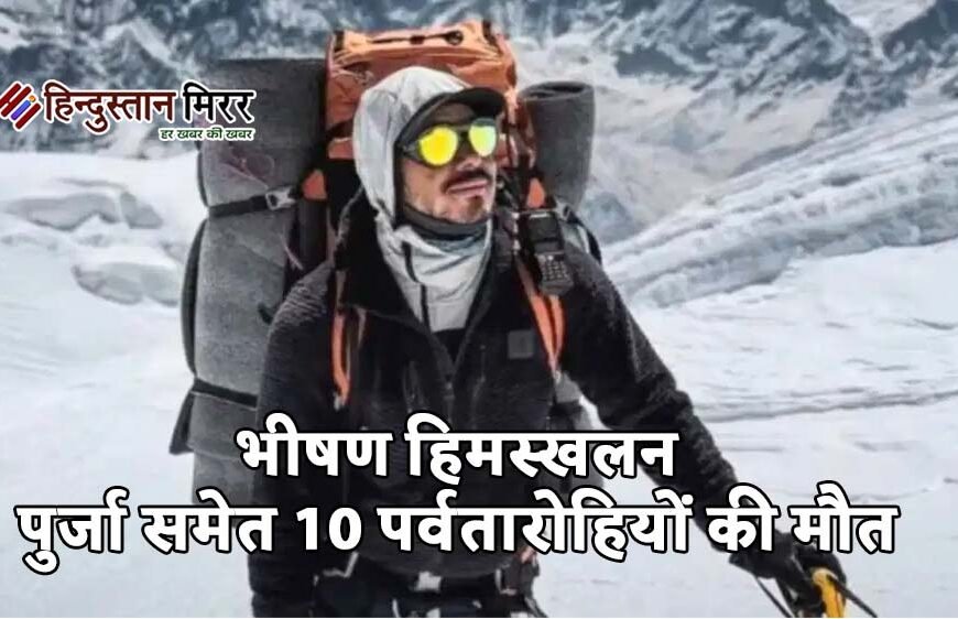 ब्रॉड पीक पर भीषण हिमस्खलन: निर्मल ‘निम्स’ पुर्जा समेत 10 पर्वतारोहियों की मौत